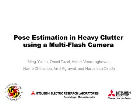 Cambridge, Massachusetts Pose Estimation in Heavy Clutter using a Multi-Flash Camera Ming-Yu Liu, Oncel Tuzel, Ashok Veeraraghavan, Rama Chellappa, Amit.