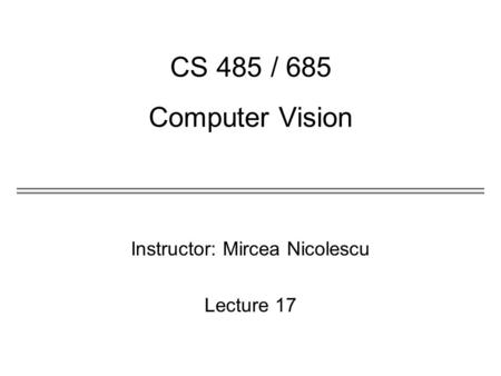 Instructor: Mircea Nicolescu Lecture 17