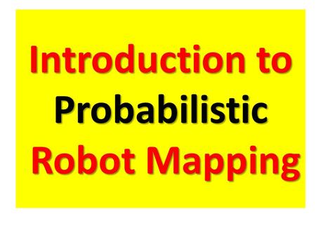 Introduction to Probabilistic Robot Mapping. What is Robot Mapping? General Definitions for robot mapping.
