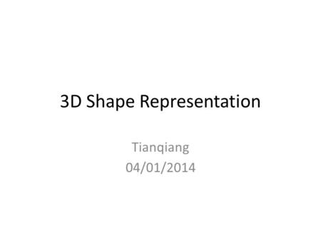 3D Shape Representation Tianqiang 04/01/2014. Image/video understanding Content creation Why do we need 3D shapes?