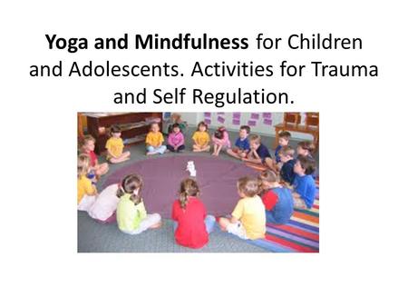 Yoga and Mindfulness for Children and Adolescents. Activities for Trauma and Self Regulation.
