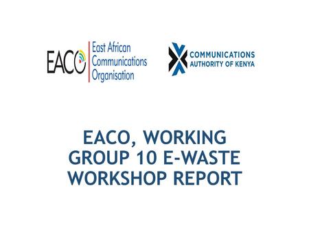 EACO, WORKING GROUP 10 E-WASTE WORKSHOP REPORT