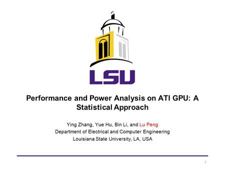 Performance and Power Analysis on ATI GPU: A Statistical Approach Ying Zhang, Yue Hu, Bin Li, and Lu Peng Department of Electrical and Computer Engineering.