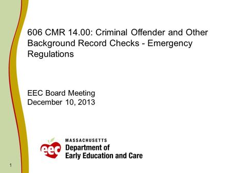 1 606 CMR 14.00: Criminal Offender and Other Background Record Checks - Emergency Regulations EEC Board Meeting December 10, 2013.