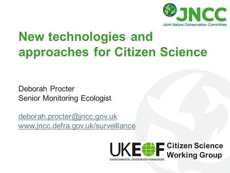 New technologies and approaches for Citizen Science Deborah Procter Senior Monitoring Ecologist