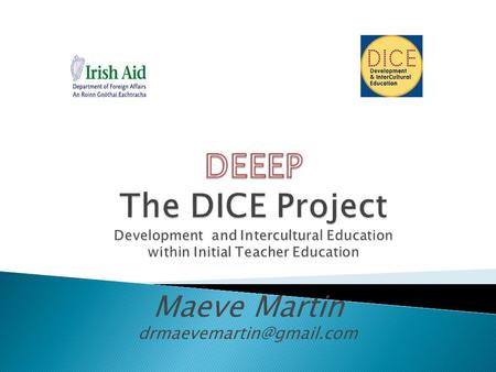 Maeve Martin  Brief descriptor of what DICE is  Context in which the programme takes place  Official Policy Context  The.