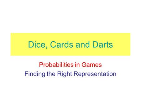 Dice, Cards and Darts Probabilities in Games Finding the Right Representation.