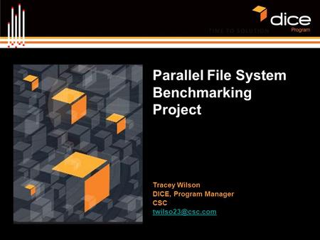 Parallel File System Benchmarking Project Tracey Wilson DICE, Program Manager CSC