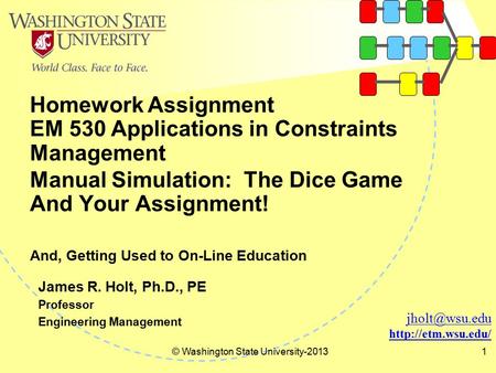 Homework Assignment EM 530 Applications in Constraints Management © Washington State University-20131  James R. Holt,