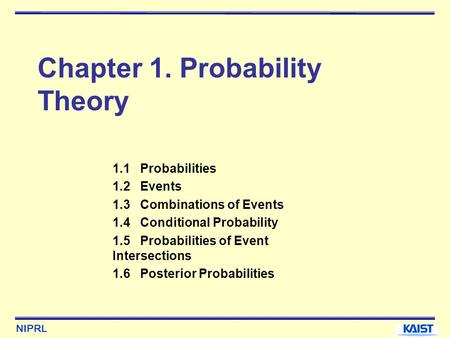 NIPRL Chapter 1. Probability Theory 1.1 Probabilities 1.2 Events 1.3 Combinations of Events 1.4 Conditional Probability 1.5 Probabilities of Event Intersections.