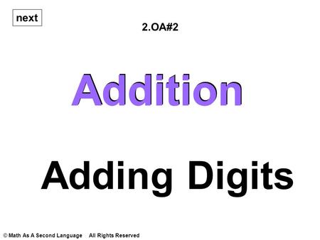 Addition Adding Digits © Math As A Second Language All Rights Reserved 2.OA#2 Addition next.