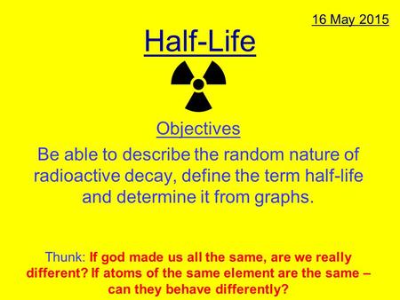 Half-Life 15 April 2017 Objectives