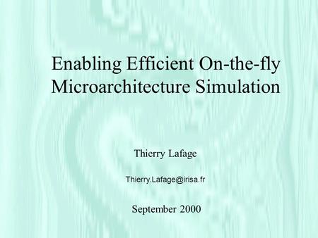 Enabling Efficient On-the-fly Microarchitecture Simulation Thierry Lafage September 2000.