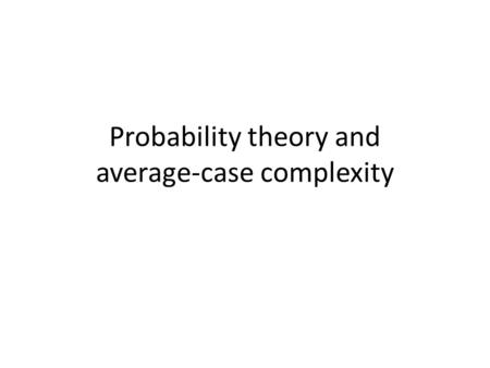 Probability theory and average-case complexity. Review of probability theory.