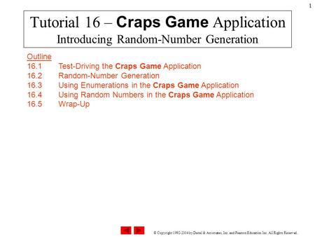 © Copyright 1992-2004 by Deitel & Associates, Inc. and Pearson Education Inc. All Rights Reserved. 1 Tutorial 16 – Craps Game Application Introducing Random-Number.