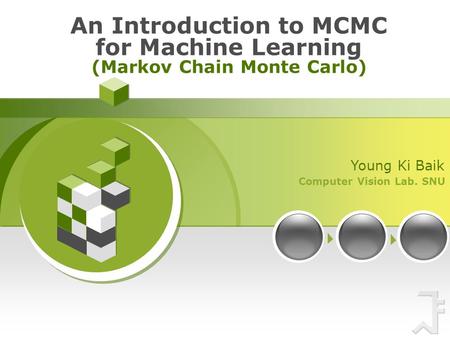 Computer Vision Lab. SNU Young Ki Baik An Introduction to MCMC for Machine Learning (Markov Chain Monte Carlo)