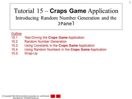 © Copyright 1992-2004 by Deitel & Associates, Inc. and Pearson Education Inc. All Rights Reserved. 1 Outline 15.1 Test-Driving the Craps Game Application.
