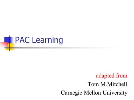 PAC Learning adapted from Tom M.Mitchell Carnegie Mellon University.