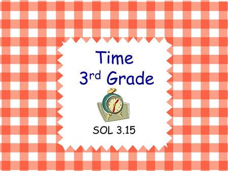 Time 3 rd Grade SOL 3.15. Description of Project  This third grade AFL project was developed for writing time to the nearest minute and five minute intervals.
