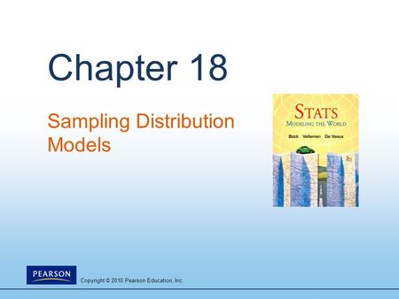 Copyright © 2010 Pearson Education, Inc. Chapter 18 Sampling Distribution Models.