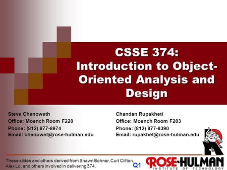 CSSE 374: Introduction to Object- Oriented Analysis and Design Q1 Steve Chenoweth Office: Moench Room F220 Phone: (812) 877-8974