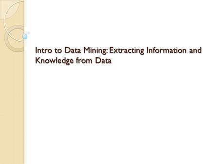 Intro to Data Mining: Extracting Information and Knowledge from Data.