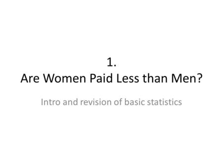 1. Are Women Paid Less than Men? Intro and revision of basic statistics.