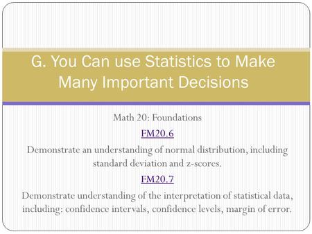 Math 20: Foundations FM20.6 Demonstrate an understanding of normal distribution, including standard deviation and z-scores. FM20.7 Demonstrate understanding.
