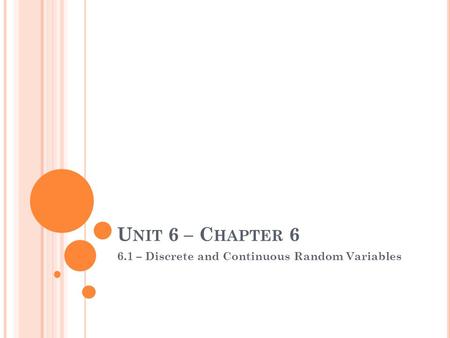 U NIT 6 – C HAPTER 6 6.1 – Discrete and Continuous Random Variables.