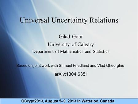 Universal Uncertainty Relations Gilad Gour University of Calgary Department of Mathematics and Statistics Gilad Gour University of Calgary Department of.