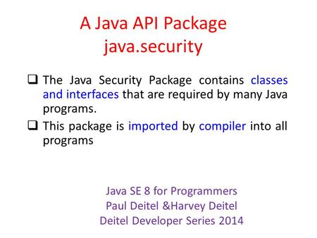 A Java API Package java.security  The Java Security Package contains classes and interfaces that are required by many Java programs.  This package is.