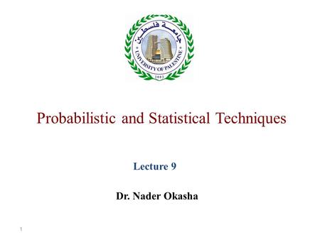 Probabilistic and Statistical Techniques 1 Lecture 9 Dr. Nader Okasha.