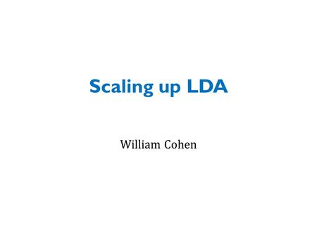 Scaling up LDA William Cohen. Outline LDA/Gibbs algorithm details How to speed it up by parallelizing How to speed it up by faster sampling – Why sampling.