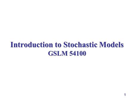 1 Introduction to Stochastic Models GSLM 54100. 2 Outline  course outline course outline  Chapter 1 of the textbook.