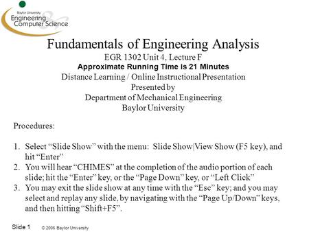 © 2006 Baylor University Slide 1 Fundamentals of Engineering Analysis EGR 1302 Unit 4, Lecture F Approximate Running Time is 21 Minutes Distance Learning.
