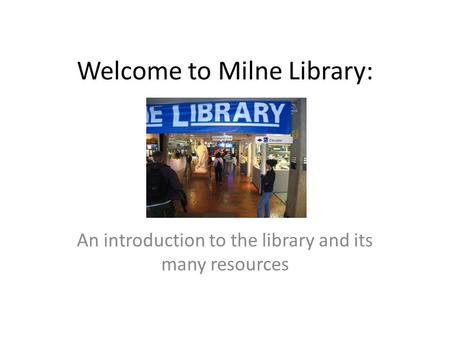 Welcome to Milne Library: An introduction to the library and its many resources.