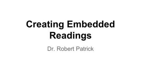 Creating Embedded Readings Dr. Robert Patrick. Mary Had A Little Lamb Mary had a little lamb its fleece was white as snow; And everywhere that Mary went,
