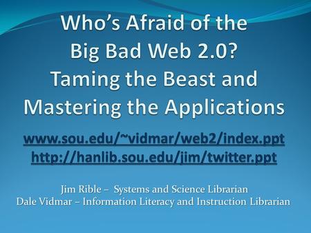 Jim Rible – Systems and Science Librarian Dale Vidmar – Information Literacy and Instruction Librarian.