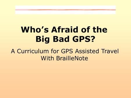 Who’s Afraid of the Big Bad GPS? A Curriculum for GPS Assisted Travel With BrailleNote.