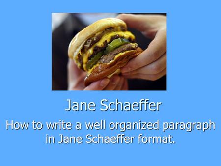 Jane Schaeffer How to write a well organized paragraph in Jane Schaeffer format.