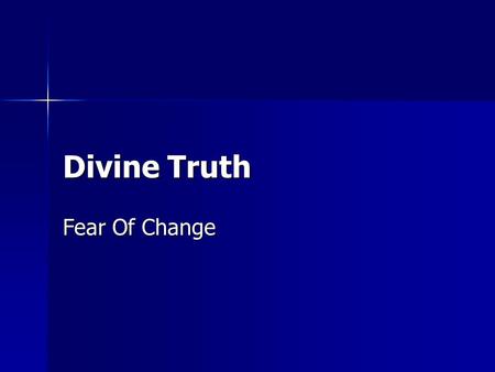 Divine Truth Fear Of Change. Introduction  We all face a crossroads in life with regard to our painful emotions  Fear  Truth  What is the choice we.
