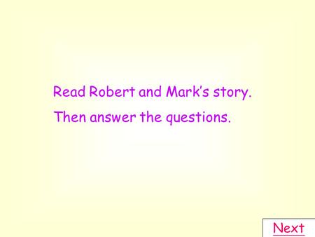 Read Robert and Mark’s story. Then answer the questions. Next.