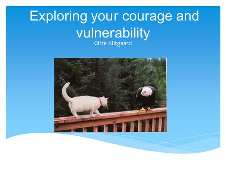 Exploring your courage and vulnerability Gitte Klitgaard.