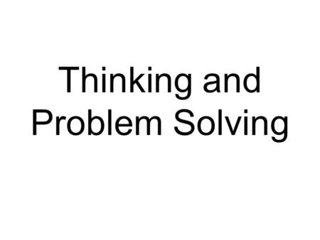 Thinking and Problem Solving. Questions? How do we form concepts? How do we solve problems? How do we make judgments?