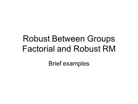 Robust Between Groups Factorial and Robust RM Brief examples.