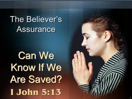1 The Believer’s Assurance Can We Know If We Are Saved?