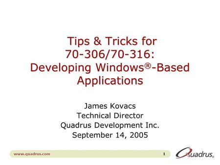 1 www.quadrus.com Tips & Tricks for 70-306/70-316: Developing Windows ® -Based Applications Tips & Tricks for 70-306/70-316: Developing Windows ® -Based.
