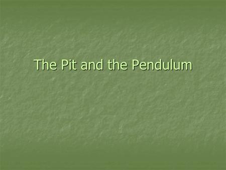 The Pit and the Pendulum. The speaker is a prisoner who has been sentenced to death. The speaker is a prisoner who has been sentenced to death. After.