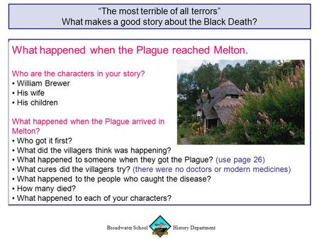 Broadwater School History Department “The most terrible of all terrors” What makes a good story about the Black Death? What happened when the Plague reached.