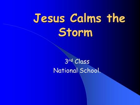 Jesus Calms the Storm 3 rd Class National School..